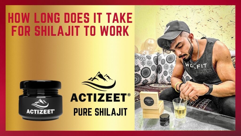 How long does it take for Actizeet Shilajit to work